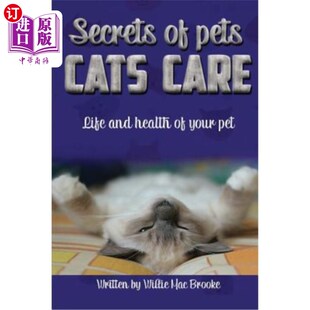 海外直订Secrets of Pets: Cats Care.: A Guide to Ensure a Good Life and Health of Your Pe 宠物的秘密：猫的照顾：一个