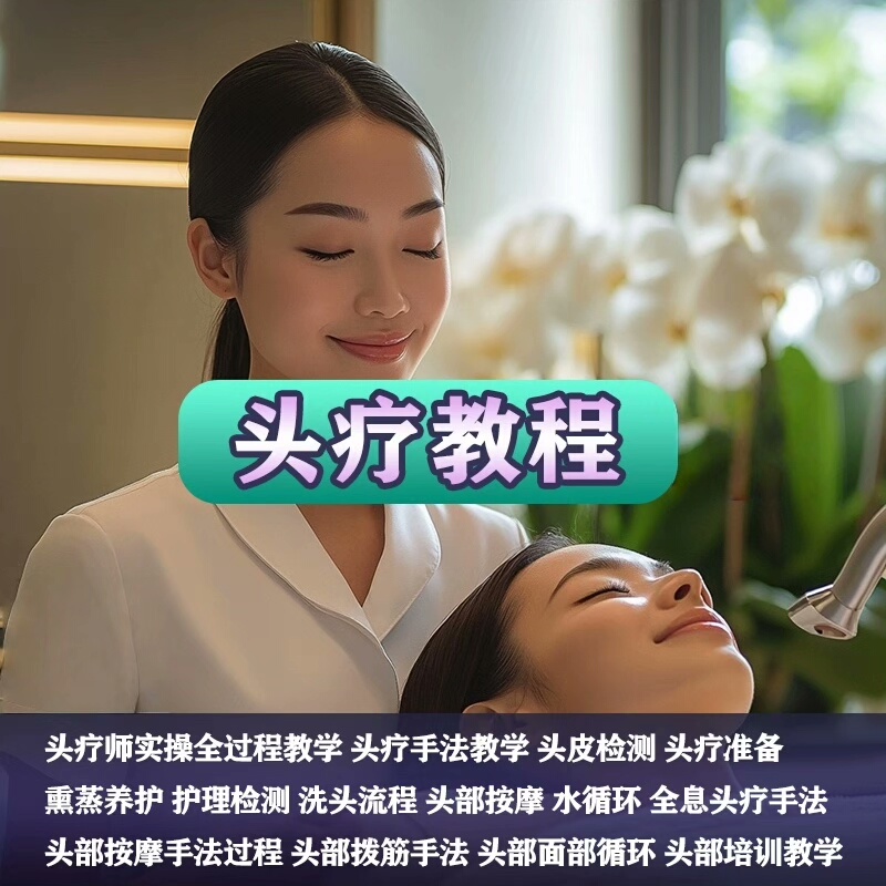 头疗师培训教程，包含头疗师实操全过程教学、头疗手法教学、头皮