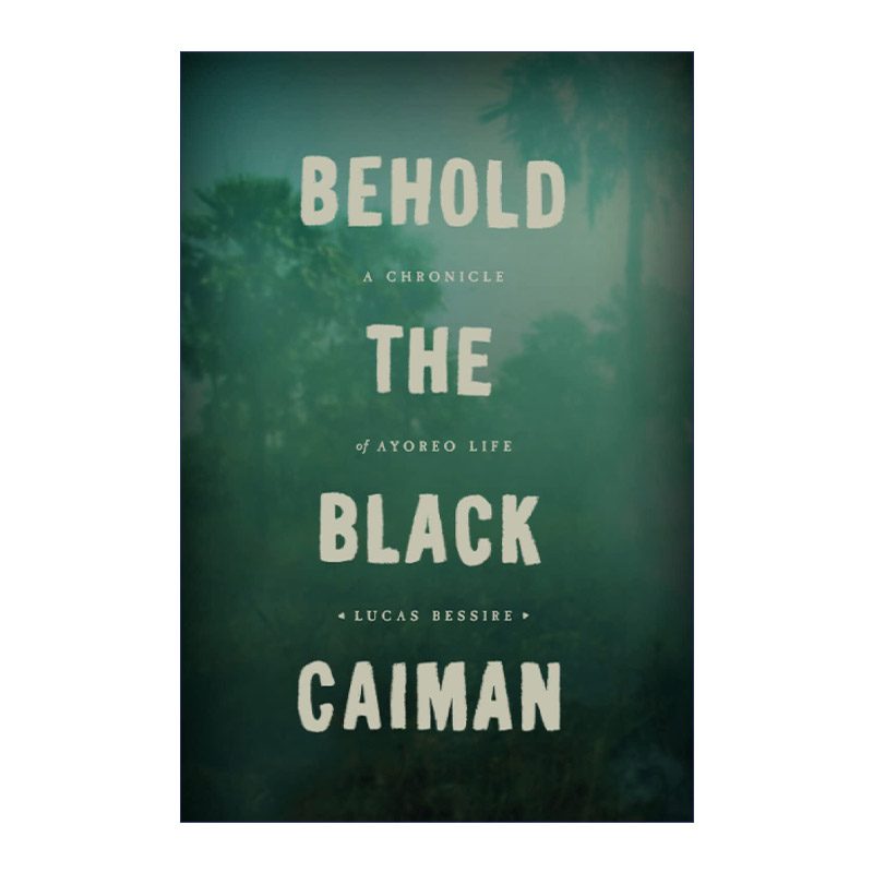 英文原版 Behold the Black Caiman 看 黑凯门鳄 阿约奥人生活编年史 民族志 人类学 Lucas Bessire 英文版 进口英语原版书籍