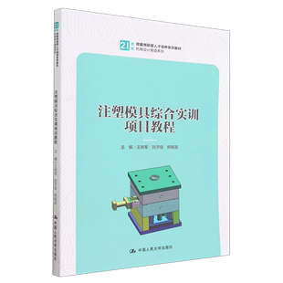 注塑模具综合实训项目教程  21世纪技能创新型人才培养系列教材 机械设计制造系列  王铁军  中国人民大学出版社9787300312019