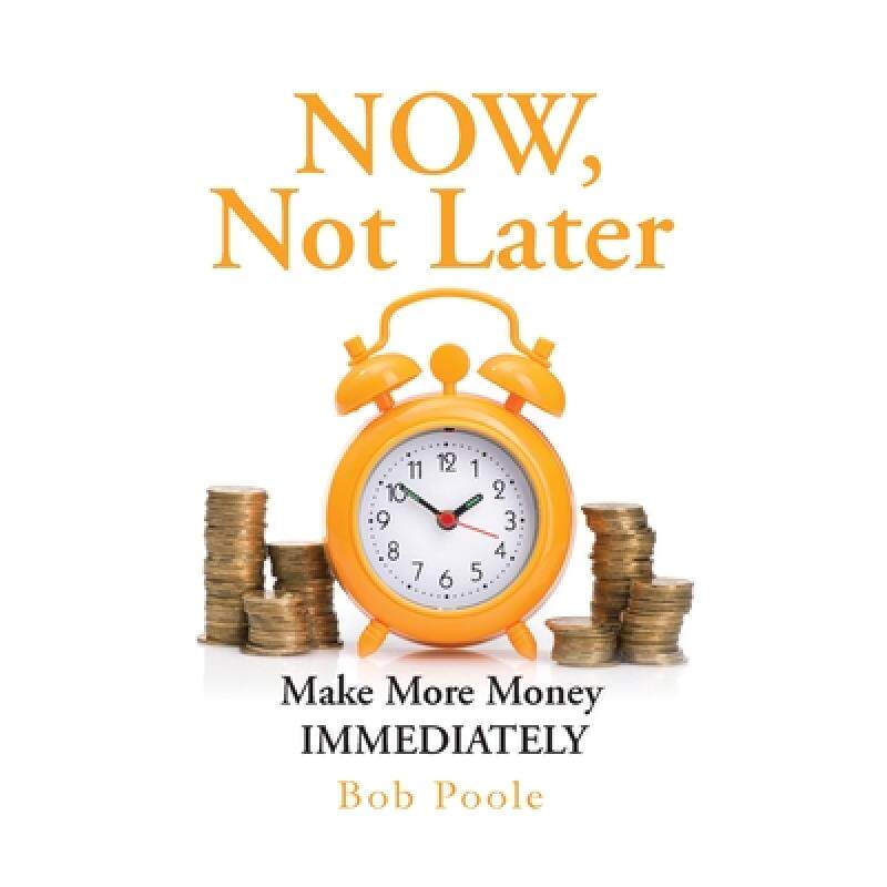 预订 now, not later: make more money imme. [9780982420843]