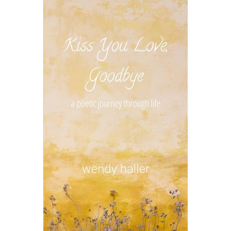 【4周达】Kiss You Love, Goodbye: A Poetic Journey Through Life [9781088214404]