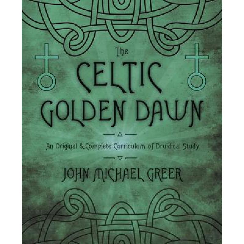 【4周达】The Celtic Golden Dawn: An Original & Complete Curriculum of Druidical Study [9780738731551]