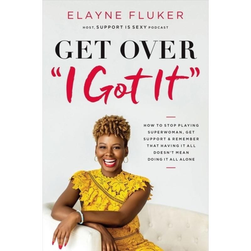 【4周达】Get Over 'i Got It': How to Stop Playing Superwoman, Get Support, and Remember That Having I... [9781400213795]