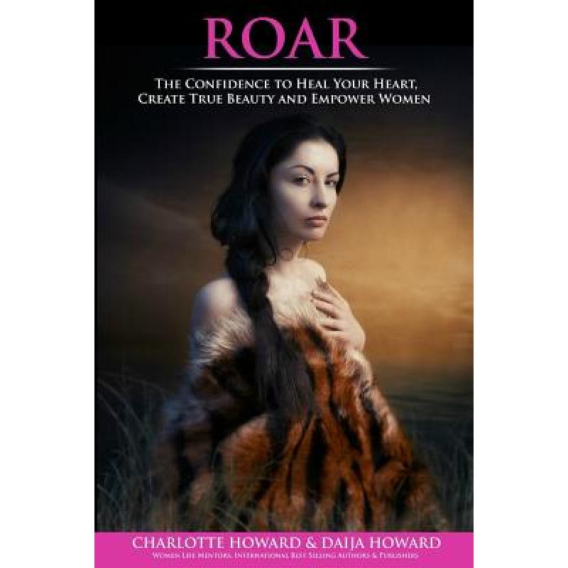 【4周达】Roar: The Confidence to Heal Your Heart, Create True Beauty and Empower Women [9780692588093]