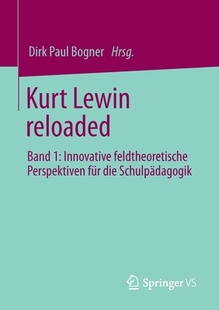 【4周达】Kurt Lewin reloaded : Band 1: Innovative feldtheoretische Perspektiven für die Schulpädagogik [9783658331580]