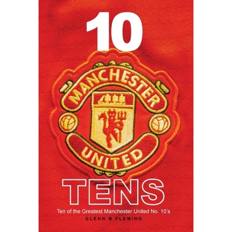 【4周达】10 Manchester United Tens: Ten of the Greatest Manchester United No. 10's [9781912587940]