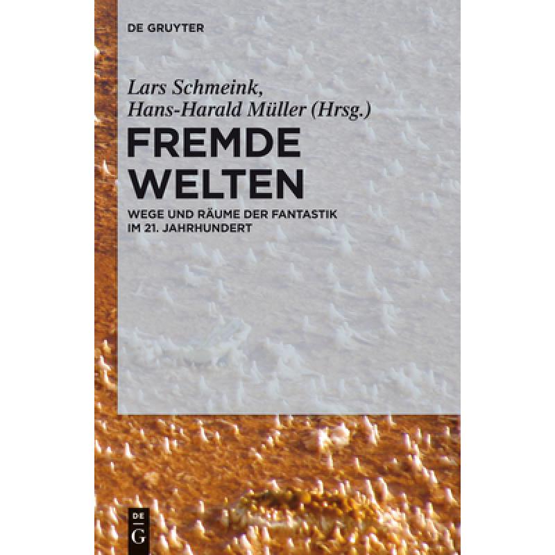 【4周达】Fremde Welten: Wege Und Räume Der Fantastik Im 21. Jahrhundert [9783110276558]