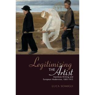 【4周达】Legitimizing the Artist : Manifesto Writing and European Modernism 1885-1915 [9781442657731]