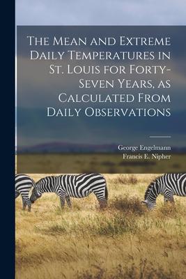 [预订]The Mean and Extreme Daily Temperatures in St. Louis for Forty-seven Years, as Calculated From Daily 9781014275936