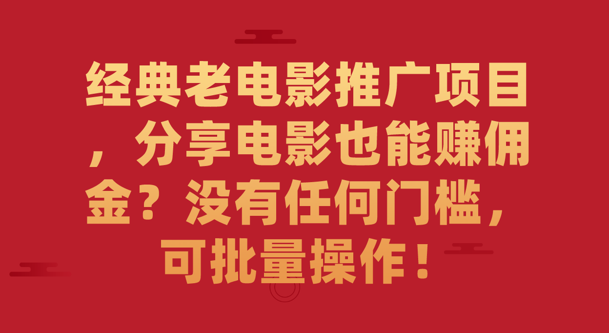 经典老电影推广项目，分享电影也能赚佣金？没有任何门槛，可批量