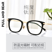 pullandbear retro tr90 can be equipped with myopia glasses men box pure titanium eye frame frame women have degrees