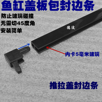 The tank cover edge banding 5mm glass encapsulation material aquarium push-pull the cover glass cover plate bumper
