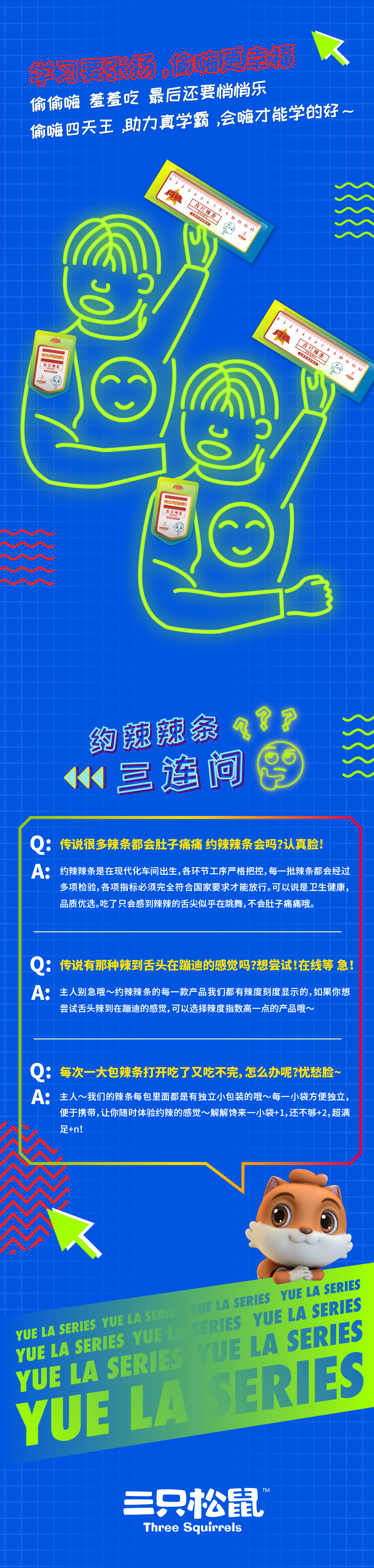 偷偷羞羞吃最后还要悄悄乐偷噓四天王助勹真学霸,会嗨才能学的好1约象绕q?P海间會Q:传说很多辣条都会肚子痛痛约辣辣条会吗?认真脸!A约辣辣条是在现代化牢间出生各环节工序严格把控,多项捡验,各项指标必须完全符合国家要求才能放行。可以说是卫生健康品质优选吃了只会感到辣辣的舌尖似乎在跳舞,不会肚子痛痛哦。Q:传说有那种辣到舌头在蹦迪的感觉吗?想誉试!在线等急!A:主人别急理~约辣续奈的每一款产品我们都有辣度刻度显示的,如果你想尝试舌头辣到在蹦迪的感觉,可以选择辣庶指效高一点的产品哦Q:每次一大包辣祭打开吃了又吃不完怎么办呢?优愁脸A:主人~我们的续条每包里面都是有独立小包装的哦~每一小袋方便独便于携带,让你随时体验约辣的感觉~解解馋来一小+1,还不够+2問满LA SERIES YUE LA SERIESFINES V1 30A SME/ 3nA STINES V7 3nAES WT30A SEIUES VT3nASEINES VT3nA SEIES W130ASEINES V104三只4鼠Three Squirrels-推好价 | 品质生活 精选好价