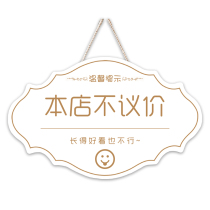 The price of the goods in this store is clearly marked and the bargain is not allowed to negotiate please do not take pictures and sell the goods and there is no return or replacement of the placard