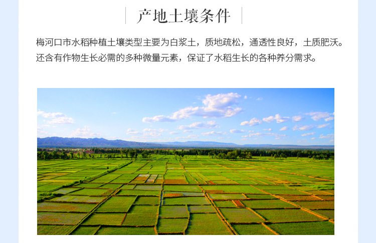 产地土壤条件梅河口市水稻种植土壤类型主要为白浆土,质地疏松,通透性良好,土质肥沃。还含有作物生长必需的多种微量元素,保证了水稻生长的各种养分需求。-推好价 | 品质生活 精选好价