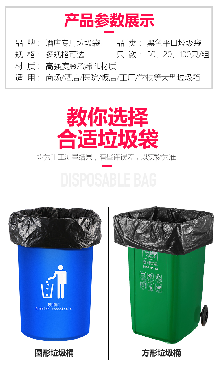 产品参数展示品牌:酒店专用垃圾袋品类:黑色平口垃圾袋规格:多规格可选只数:50、20、100只/组材质:高强度聚乙烯P材质适用:商场/酒店/医院/饭店/厂/学校等大型垃圾箱教你选择合适垃圾袋均为手工测量结果,有些许误差,以实物为准SPUSABLE BAGRubbish receptacle圆形垃圾桶方形垃圾桶-推好价 | 品质生活 精选好价