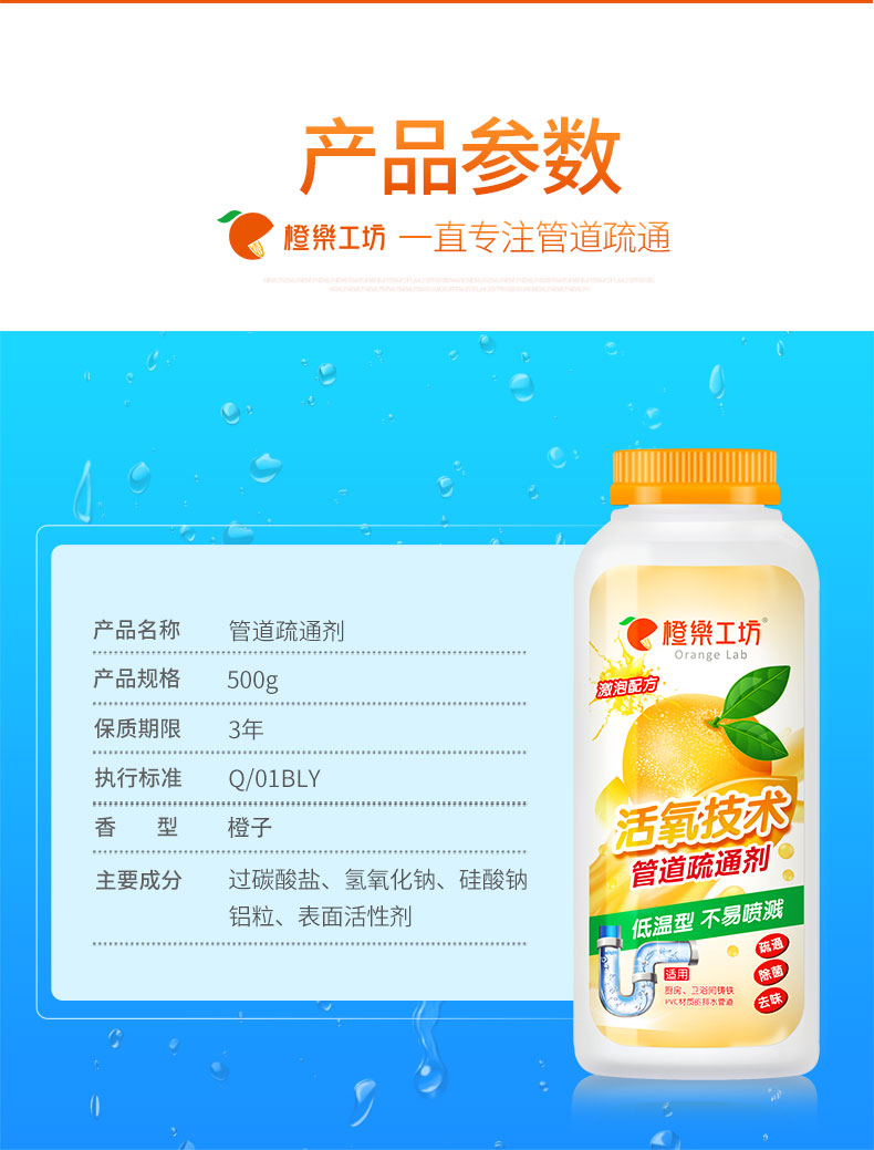 产品参数℃橙工圻一直专注管道疏通产品名称管道疏通剂产品规格500g保质期限3年执行标准Q01BLY香型橙子活简主要成分过碳酸盐、氢氧化钠、硅酸钠管道疏通剂◎铝粒、表面活性剂低温型不易喷溅-推好价 | 品质生活 精选好价