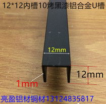 The U-SHAPED CHANNEL 12*12*1 groove 10mm aluminum alloy electric black paint U-1cm plank ka tiao glass hu bian tiao