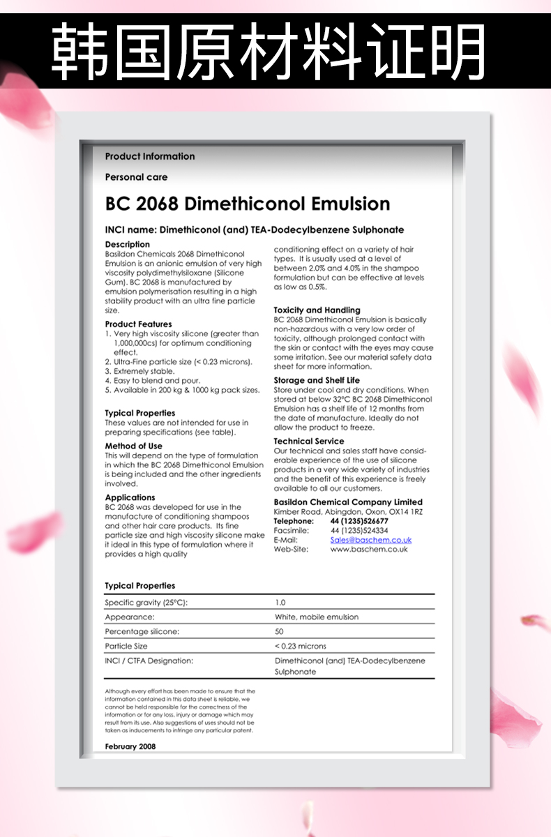 韩国原材料证明Product InformationPersonal careBC 2068 Dimethiconol EmulsionNCI name: Dimethiconol(and)TEA-Dodecylbenzene SulphonateBasildon Chemicals 2068 Dimethiconolconditioning effect on a variety of haitypes. It is usually usedEmulsion is an anionic emulsion of very high between 2.0% and 4.0% in the shampooviscosity polydimethysiloxane(SiliconeGum). BC 2068 is manufactured byformulation but can be effective at levekemulsion polymerisation resulting in a highstability product with an ultra fine particleToxicity and HandlinBC 2068 Dimethiconol EmulsionI. Very high viscosity silicone (greater thaon-hazardous with a very low000. 000cs) for optimum conditioningoxicity. although prolonged che skin or contact with the ey2. Ultra-Fine particle size(< 0.23 microns)some irritation, See our materisheet for more information4. Easy to blend and pourStorage and Shelf Life5. Available in 200 kg& 1000 kg pack sizes. Store under cool and dry conditions. whenstored at below 32 C BC 2068 DimethiconolTypical Pre。 pertiesEmulsion has a shelf life of 12 months froThese values are not intended for use inthe date of manufacture. Ideally do notpreparing specifications(see tableallow the product to freezeMethod of UseTechnical ServiceThis will depend on the type of formulatioOur technical and sales staff have considin which the BC 2068 Dimethiconol Emulsion erable experience of the use of siliconeproducts in a very wide variety of industrieis being included and the other ingredients and the benefit of this experience is freelyBC 2068 was developed forBasildon Chemical Company LimitedKimber Road, AtOxon, Ox14 1RZand other hair care products.Telephone:44(1235)526677particle size and high viscosiake Facsimile441235)524334it ideal in this type of formulaE-MalSalesaboschemco ukprovides a high qualityWob-site:www.baschem.co.ukTypical PropertiesSpecific gravity(25°10White, mobile emulsionPercentage siliconeParticle Size<0.23 micronsINCI/CTFA DesignationDimethiconol (and TEA- DodecylbenzeneSulphonateAlthough every effort ha been mode to ensure thatAho suggestions of uses shoudlaken as inducements to infringe any part cular poFebruary 2008-推好价 | 品质生活 精选好价