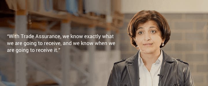 With Trade Assurance, we know exactly what we are going to receive, and we know when we are going to receive it.