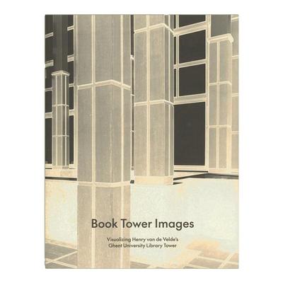 预售 Book Tower Images: Visualizing Henri van de Velde’s Ghent University Tower书塔图像：可视化亨利·范德维尔德的根特