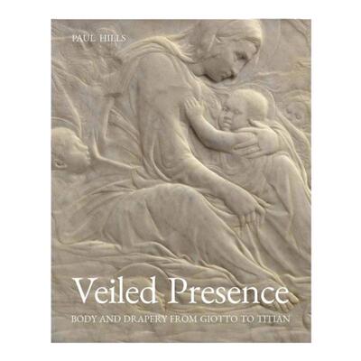预售 Veiled Presence - Body And Drapery From Giotto To Titian