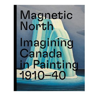 【现货】磁北：想象中加拿大绘画1910-1940Magnetic North: Imagining Canada in Painting 英文艺术画集原版进口画册图书书籍