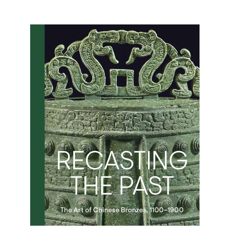 【现货】重塑历史：1100-1900年中国青铜器艺术 Recasting the Past: The Art of Chinese Bronzes 英文原版艺术图鉴收藏画册书籍