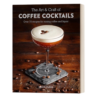 英文原版 The Art & Craft of Coffee Cocktails 咖啡鸡尾酒的艺术 超过80种混合咖啡和酒精的调法 精装 英文版 进口英语原版书籍