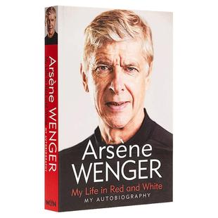 我的红白人生 英文原版My Life in Red and White:My Autobiography阿尔塞纳温格自传 人物传记 阿森纳Arsène Wenger进口英语书籍