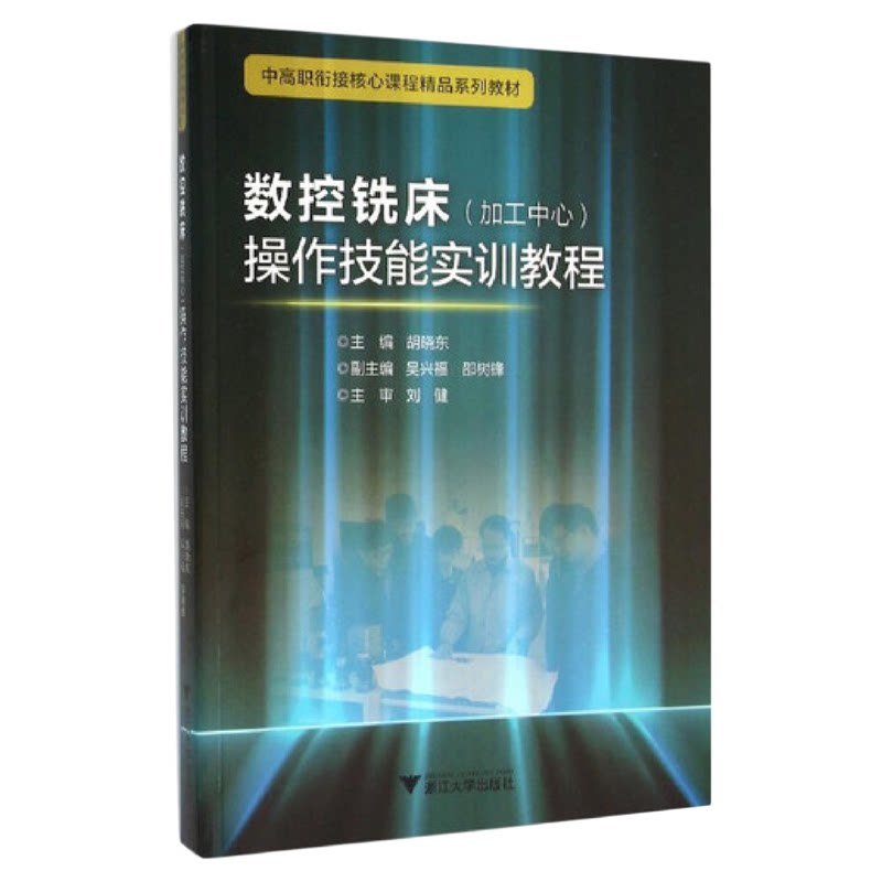 数控铣床(加工中心)操作技能实训教程/中高职衔接核心课程精品系列教材/胡晓东/吴兴福/邵树锋/刘健/浙江大学出版社