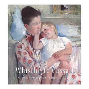 【预售】惠斯勒到卡萨特：旅法的美国画家Whistler to Cassatt : American Painters in France英文艺术画集原版进口画册图书书籍