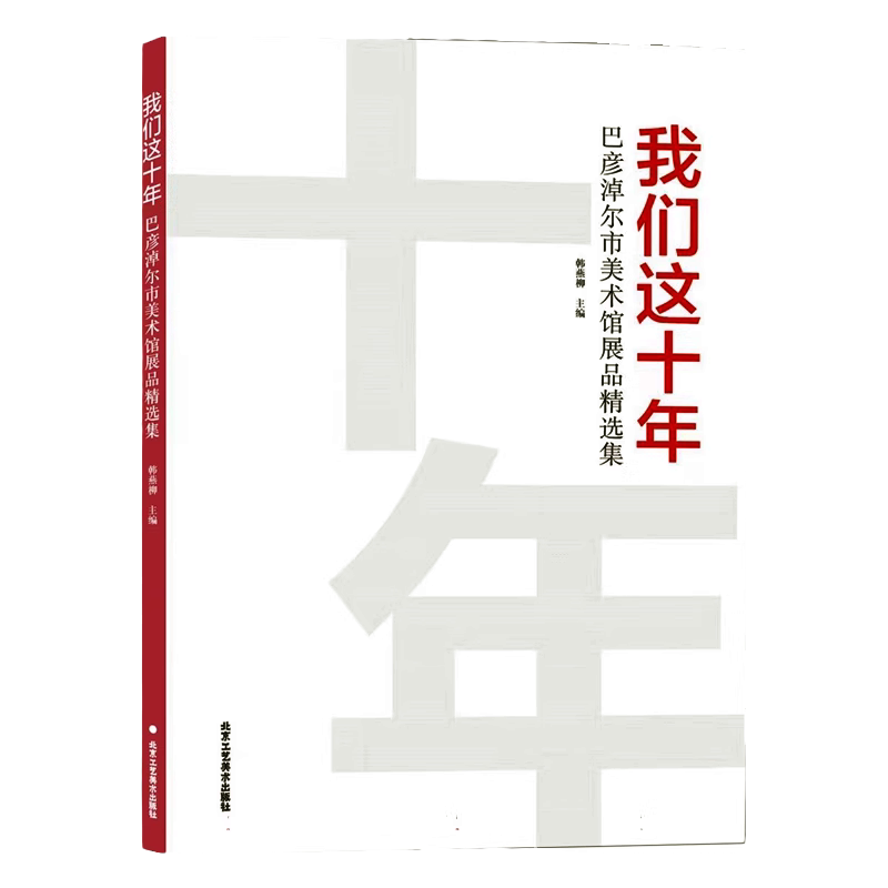 官方正版 我们这十年——巴彦淖尔市美术馆展品精选集艺术绘画构图技巧色调讲解巴彦淖尔美术事业发展史北京工艺美术出版社