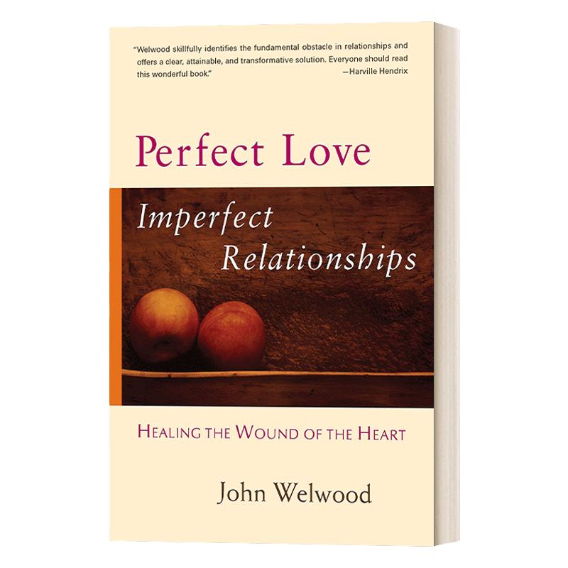 Perfect Love, Imperfect Relationships完美的爱，不完美的关系: 完美的爱只在内心当中，唯有它能改善不完美的关系 John Welwood