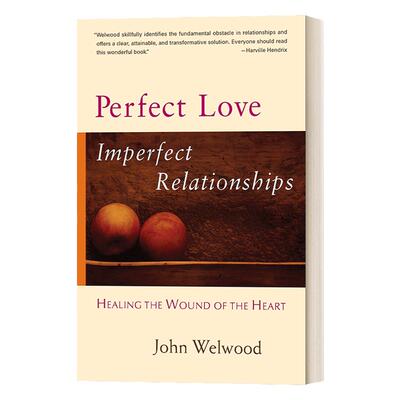 Perfect Love, Imperfect Relationships完美的爱，不完美的关系: 完美的爱只在内心当中，唯有它能改善不完美的关系 John Welwood