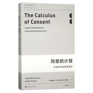 同意的计算/立宪民主的逻辑基础 诺贝尔经济学奖得主詹姆斯M布坎南和戈登图洛克著现代政治经济学类前沿翻译丛书 上海人民出版社