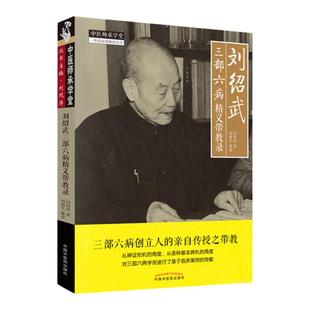 正版 刘绍武三部六病精义带教录 中医师承学堂一所没有围墙的大学 中医临床医案诊疗思路经验实践效方验方 中国中医药出版社