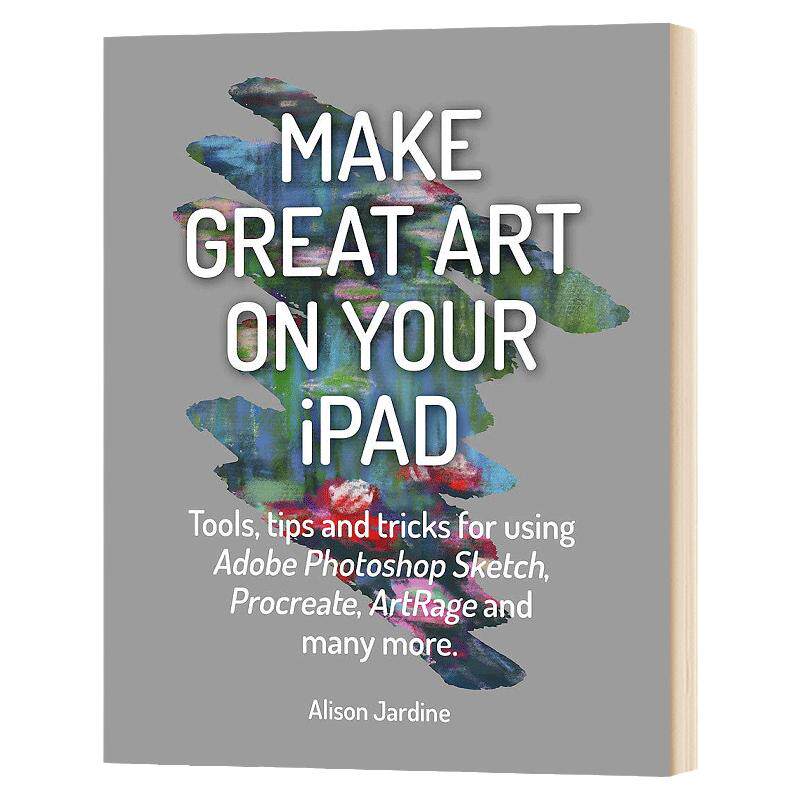 在iPad创造伟大的艺术 英文原版 Make Great Art on Your iPad 英文版 Alison Jardine 进口原版英语艺术类书籍