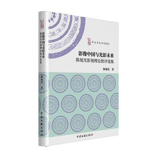 正版书籍 影像中国与光影未来:陈旭光影视理论批评选集陈旭光艺术进行系统结提升与时俱进的推演和扩展性论证,涉及方法结伦理维度