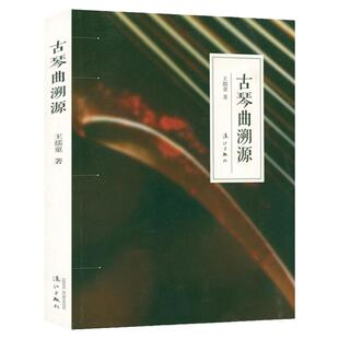 古琴曲溯源 王孺童详析源流半山听雨古琴谱集华胥引广陵散梅花三弄等传统名曲的来龙去脉琴史新编古琴实用教程三十课弦歌怀古书籍