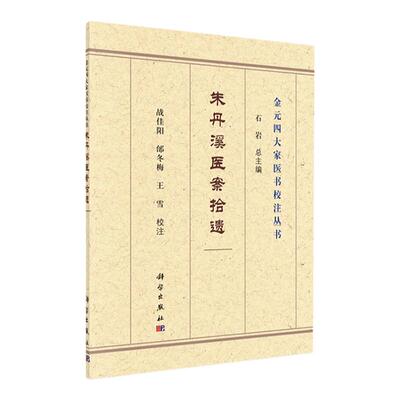 正版朱丹溪医案拾遗金元四大家医书校注丛书朱丹溪主编痈疽疮疡火热方便读者对医案的阅读和理解伤寒疟疾痛风中医临床参考科学出版