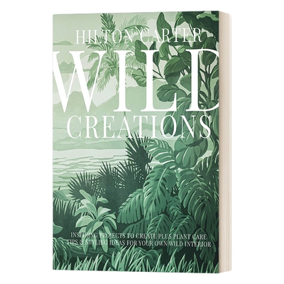 英文原版 Wild Creations 野生植物感 植物护理技巧和造型创意 打造户外风格之家 希尔顿·卡特 精装 英文版 进口英语原版书籍