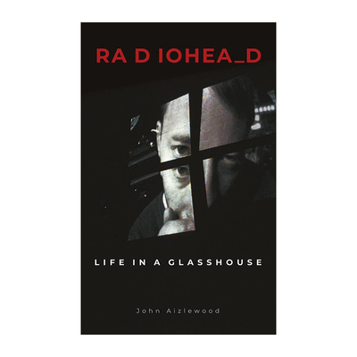 【预售】Radiohead: Life in a Glasshouse，电台司令乐队：玻璃屋里的生活 英文原版图书籍进口正版 John Aizlewood 音乐