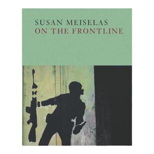 预售 苏珊梅塞拉斯摄影集 Susan Meiselas: On The Frontline 苏珊梅塞拉斯：在第一线艺术画册 摄影作品 华源时空 T&H
