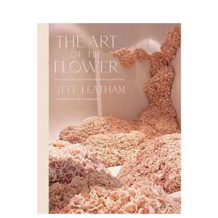 【预售】花的艺术：酒店花艺设计鼻祖Jeff Leatham标志性花艺装置摄影集 The Art of the Flower: A Photographic Collection of