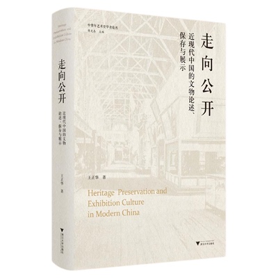走向公开/近现代中国的文物论述、保存与展示/中青年艺术史学者论丛/薛龙春主编/王正华著/浙江大学出版社