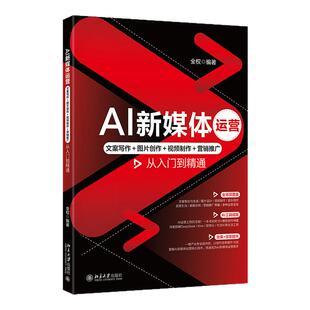 北大正版 AI新媒体运营 文案写作＋图片创作＋视频制作＋营销推广从入门到精通 全权编著 北京大学出版社自媒体运营9787301361788