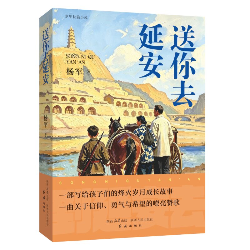 送你去延安 杨军(著)少年励志一部写给孩子们的烽火岁月成长故事一曲关于信仰勇气与希望的嘹亮赞歌 陕西人民出版社