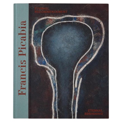 现货 Francis Picabia: Eternal Beginning 法国画家弗朗西斯-毕卡比亚弗 永恒的开始 Hauser & Wirth Publishers